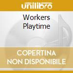 Workers Playtime cd musicale