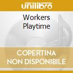 Workers Playtime cd