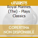 Royal Marines (The) - Plays Classics cd