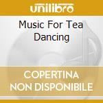 Music For Tea Dancing cd musicale