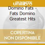 Domino Fats - Fats Domino Greatest Hits cd musicale di Domino Fats