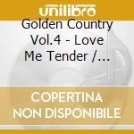 Golden Country Vol.4 - Love Me Tender / Various cd