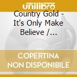 Country Gold - It's Only Make Believe / Various cd