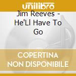 Jim Reeves - He'Ll Have To Go cd musicale di Jim Reeves