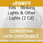 Eels - Blinking Lights & Other Lights (2 Cd) cd musicale di Eels