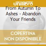 From Autumn To Ashes - Abandon Your Friends cd