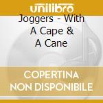 Joggers - With A Cape & A Cane cd musicale di Joggers