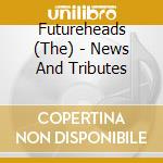 Futureheads (The) - News And Tributes cd musicale di Futureheads