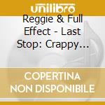 Reggie & Full Effect - Last Stop: Crappy Town cd musicale di Reggie & Full Effect
