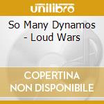 So Many Dynamos - Loud Wars cd