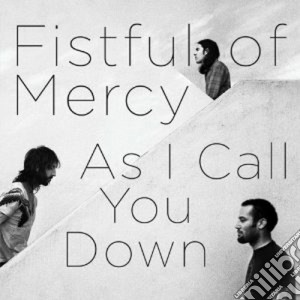Fistful Of Mercy - As I Call You Down cd musicale di FISTFUL OF MERCY