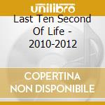 Last Ten Second Of Life - 2010-2012 cd