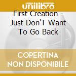 First Creation - Just Don'T Want To Go Back cd
