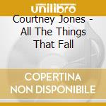Courtney Jones - All The Things That Fall cd