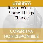 Raven Wolfe - Some Things Change cd