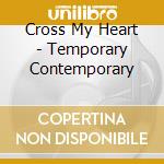 Cross My Heart - Temporary Contemporary