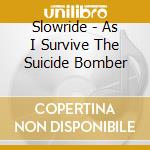 Slowride - As I Survive The Suicide Bomber cd musicale di Slowride