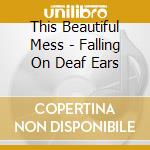 This Beautiful Mess - Falling On Deaf Ears cd