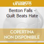 Benton Falls - Guilt Beats Hate cd musicale di Benton Falls