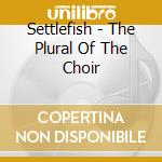 Settlefish - The Plural Of The Choir cd