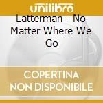 Latterman - No Matter Where We Go cd musicale di LATTERMAN