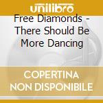 Free Diamonds - There Should Be More Dancing cd
