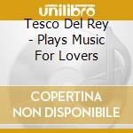 Tesco Del Rey - Plays Music For Lovers cd