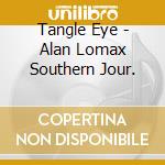Tangle Eye - Alan Lomax Southern Jour. cd