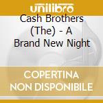 Cash Brothers (The) - A Brand New Night cd musicale di The Cash Brothers