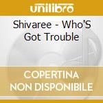 Shivaree - Who'S Got Trouble cd musicale di Shivaree