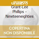 Grant-Lee Phillips - Nineteeneighties cd musicale di Grant