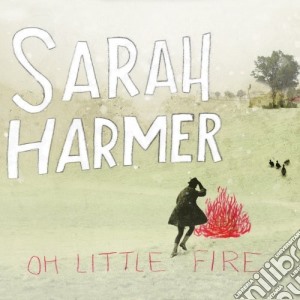 Sarah Harmer - Oh Little Fire cd musicale di SARAH HARMER