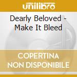 Dearly Beloved - Make It Bleed cd musicale di Dearly Beloved