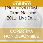 (Music Dvd) Rush - Time Machine 2011: Live In Cleveland cd musicale