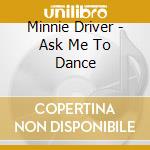 Minnie Driver - Ask Me To Dance cd musicale di Minnie Driver