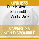 Dee Holeman, Johnandthe Waifs Ba - cd