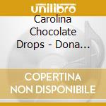 Carolina Chocolate Drops - Dona Got A Ramblin' Mind cd musicale di Carolina Chocolate Drops