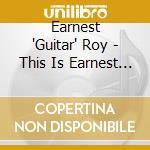 Earnest 'Guitar' Roy - This Is Earnest 'Guitar' Roy cd