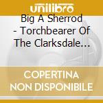 Big A Sherrod - Torchbearer Of The Clarksdale Sound cd