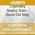 Legendary Singing Stars - Good Old Way cd