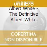 Albert White - The Definitive Albert White cd