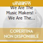 We Are The Music Makers! - We Are The Music Makers! cd