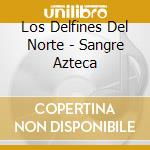 Los Delfines Del Norte - Sangre Azteca cd
