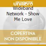 Wideband Network - Show Me Love cd
