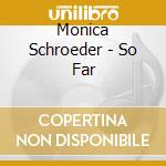 Monica Schroeder - So Far cd musicale di Monica Schroeder