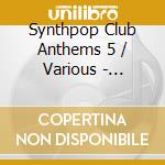 Synthpop Club Anthems 5 / Various - Synthpop Club Anthems 5 / Various cd