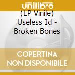 (LP Vinile) Useless Id - Broken Bones lp vinile di Useless Id