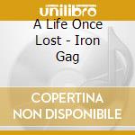 A Life Once Lost - Iron Gag cd musicale di A Life Once Lost