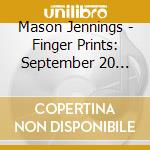 Mason Jennings - Finger Prints: September 20 2009 cd musicale di Mason Jennings