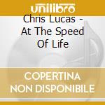 Chris Lucas - At The Speed Of Life cd